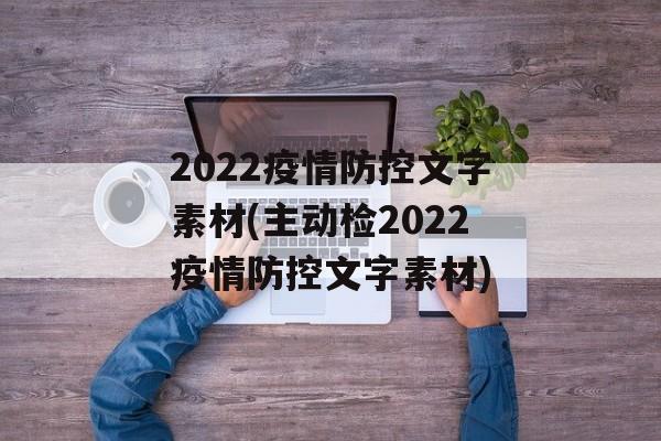 2022疫情防控文字素材(主动检2022疫情防控文字素材)